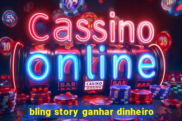 bling story ganhar dinheiro